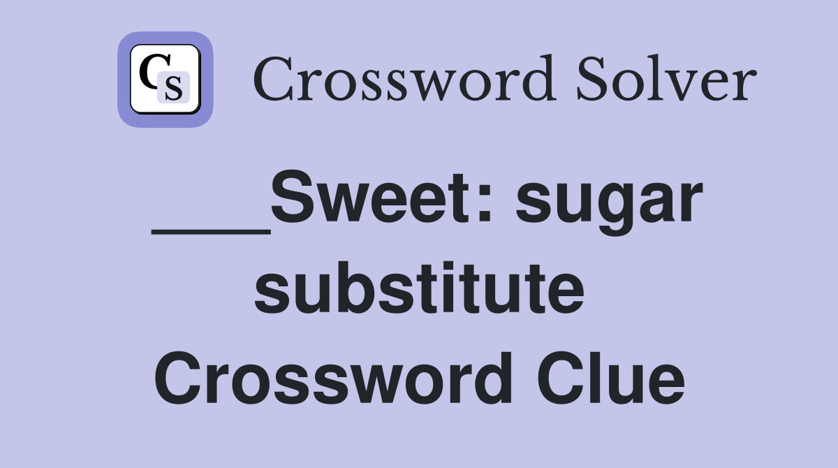 ___Sweet sugar substitute Crossword Clue Answers Crossword Solver